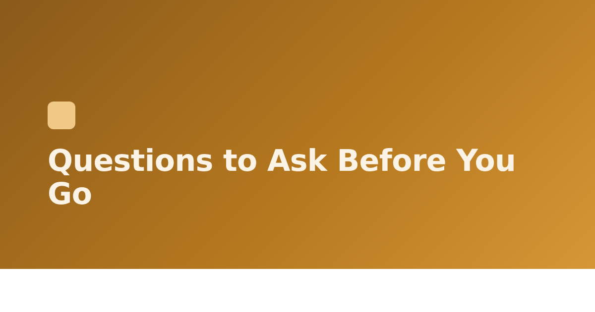 Questions to Ask Before You Go